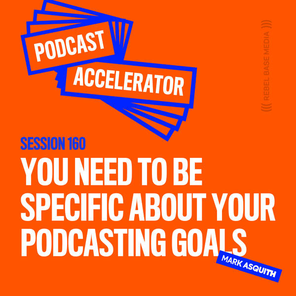 You Need to Be Specific About Your Podcasting Goals