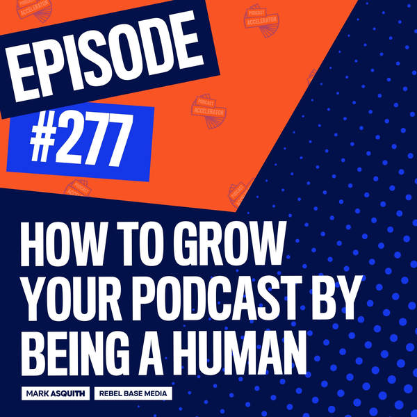 How to Grow Your Podcast by Being a Human