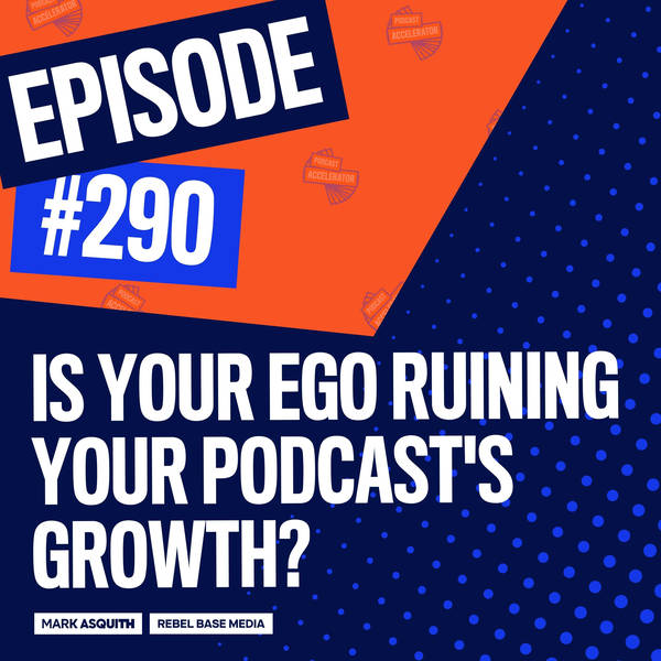 Is Your Ego Ruining Your Podcast's Growth?