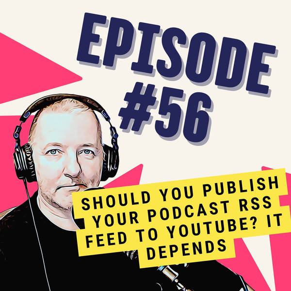 Should You Publish Your Podcast RSS Feed to YouTube? It Depends