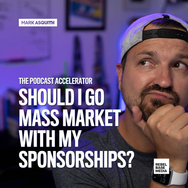 Should I Go Mass Market With My Podcast Sponsorships?