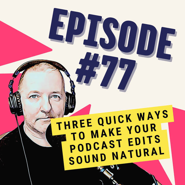 Three Quick Ways to Make Your Podcast Edits Sound Natural