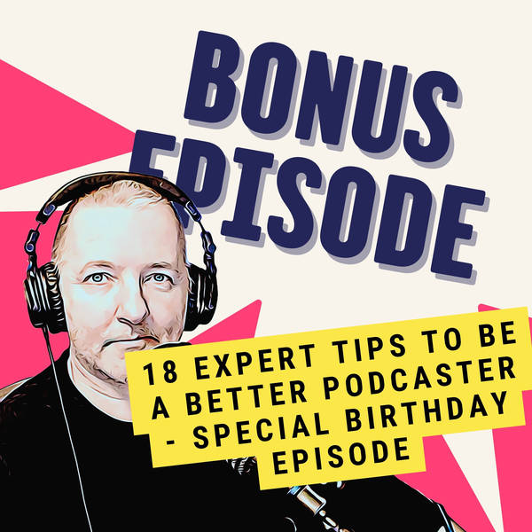 18 Expert Tips to Be a Better Podcaster - Special Birthday Episode