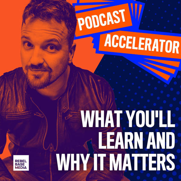 What You'll Learn from The Podcast Accelerator & Why It Matters