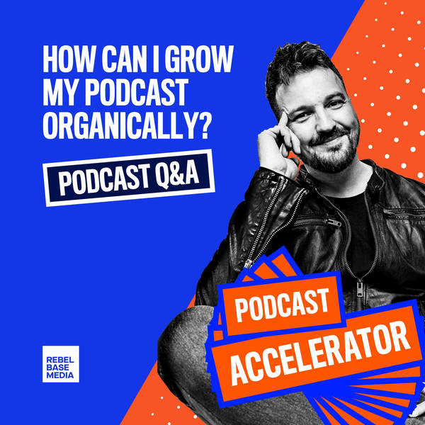 Podcast Q&A: How Can I Grow My Podcast Organically?