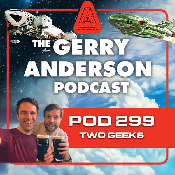 Pod 299: Two Geeks meet Gerry Anderson!