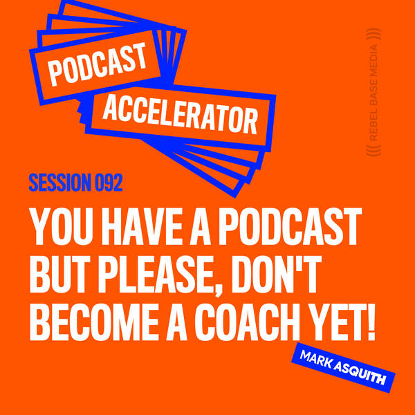 You Have a Podcast But Please, Don't Become a Coach Yet!