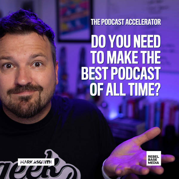 Do You Need to Make The Best Podcast of ALL TIME?