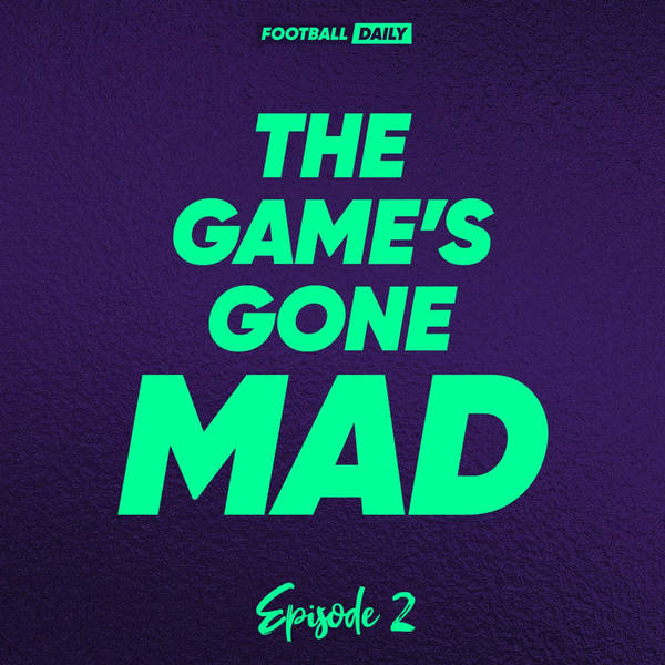 S1 Ep2: How English Teams Have Dominated Europe This Season! | The Game's Gone Mad