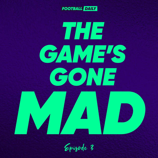 S1 Ep3: Why The Premier League Is The Best League In The World! | The Game's Gone Mad