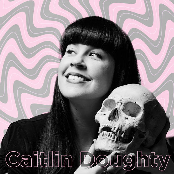 318: Caitlin Doughty