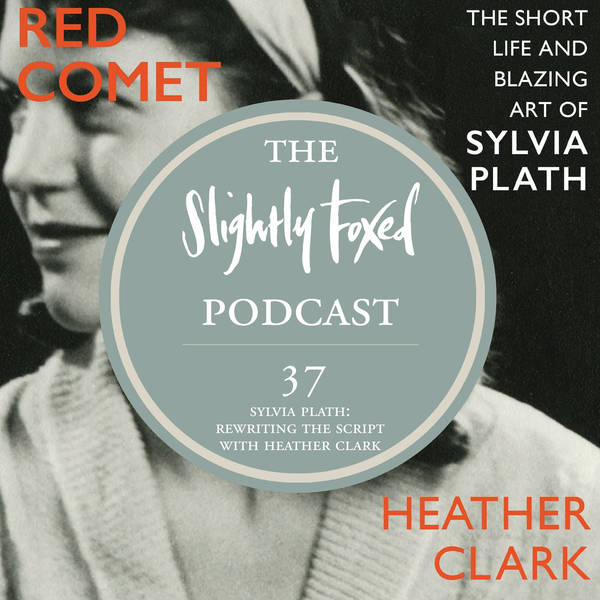 37: Rewriting the Script: The short life and blazing art of Sylvia Plath with her acclaimed biographer Heather Clark