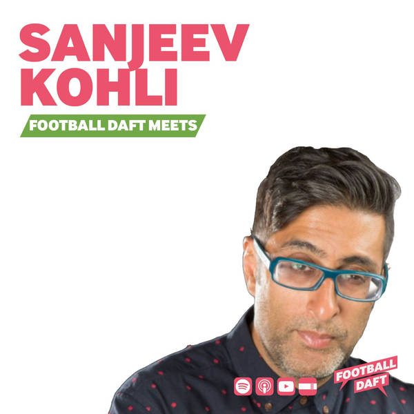124: Football Daft Meets... Sanjeev Kohli