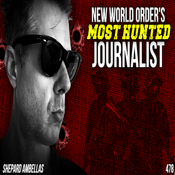 478: New World Order's Most Hunted Journalist | Shepard Ambellas