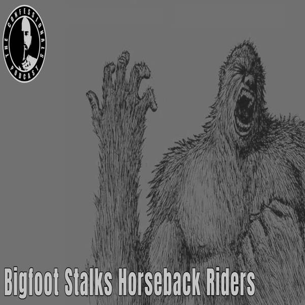 RELOADED | 87: Bigfoot Stalks Horseback Riders