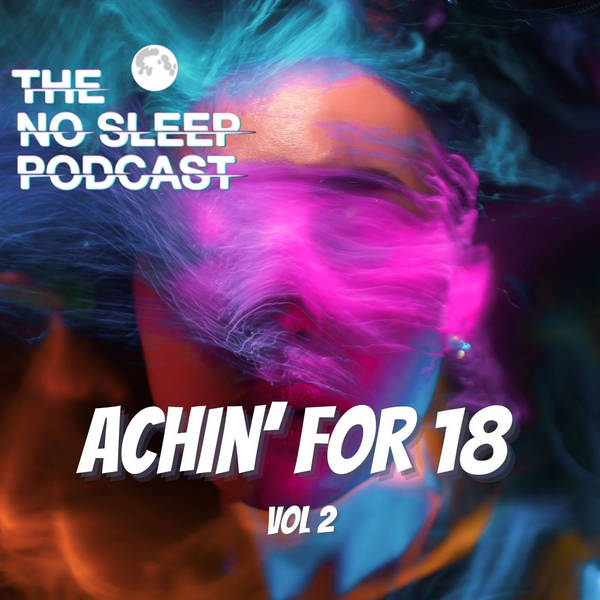 S17: NoSleep Podcast Achin' for 18 Vol. 2