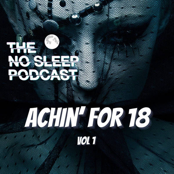 S17: NoSleep Podcast Achin' for 18 Vol. 1