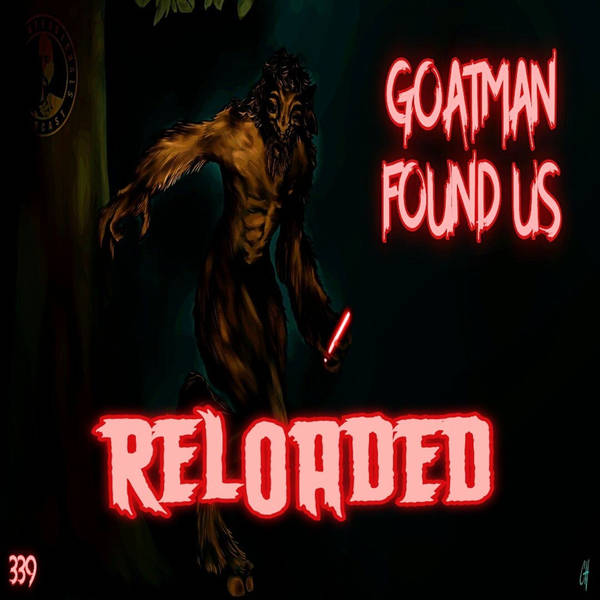 RELOADED | 339: Goatman Found Us