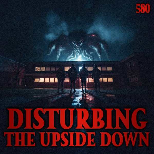 580: Disturbing The Upside Down