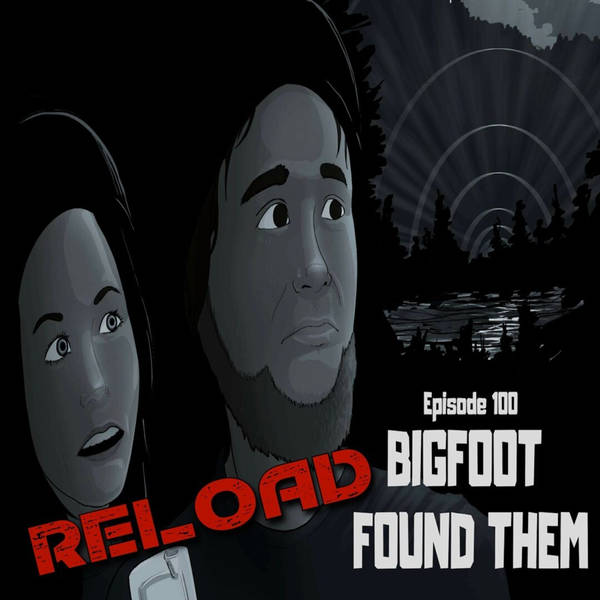 RELOADED | 100: Bigfoot Found Them