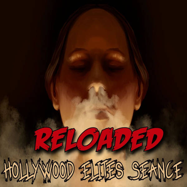 RELOADED | 420: Hollywood Elites Seance