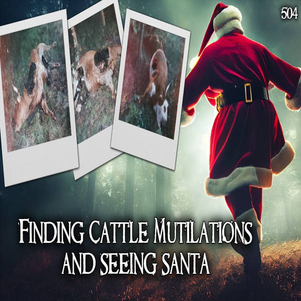 504: Finding Cattle Mutilations and Seeing Santa