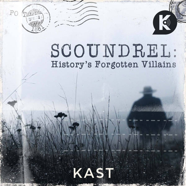 WE HAVE A NEW PODCAST! SCOUNDREL: HISTORY'S FORGOTTEN VILLAINS IS AVAILABLE NOW!