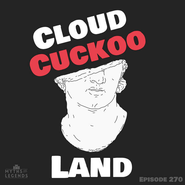 270-Greek Myths: Cloud Cuckoo Land