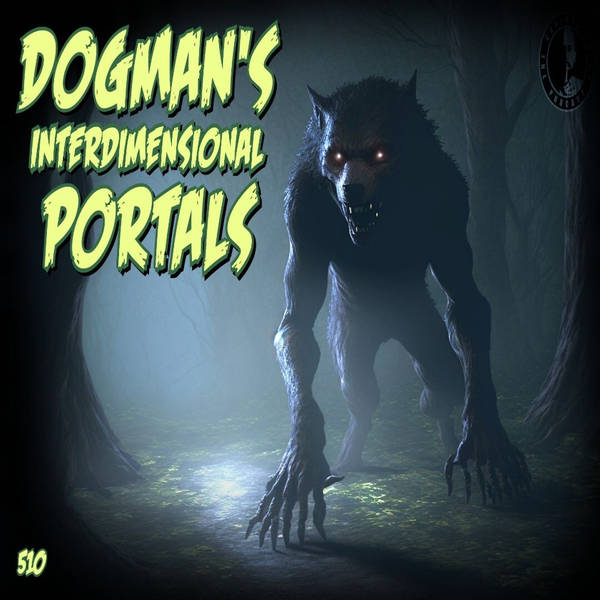 510: Dogman's Interdimensional Portals