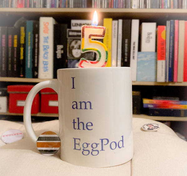 112: I am the EggPod 5th Anniversary