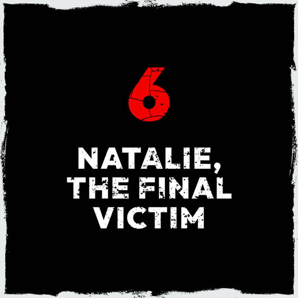 6: Episode 6: Natalie, the final victim