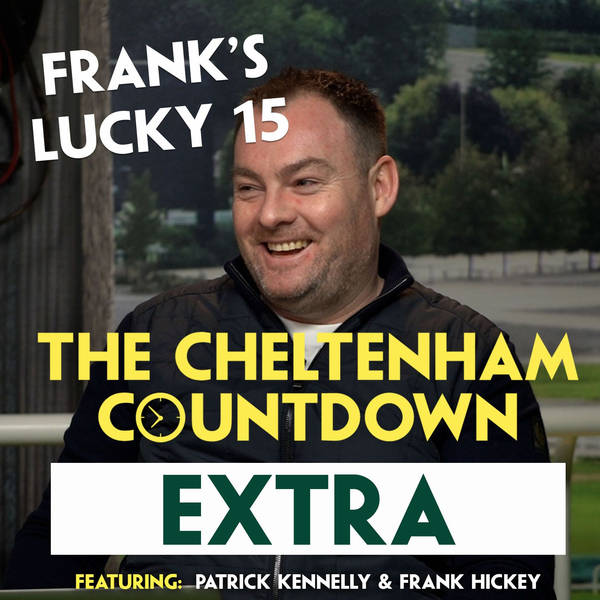 483: “HE'S LINING THIS ONE UP” – FRANK HICKEY | Cheltenham Countdown Extra | Handicaps Picks & Lucky 15