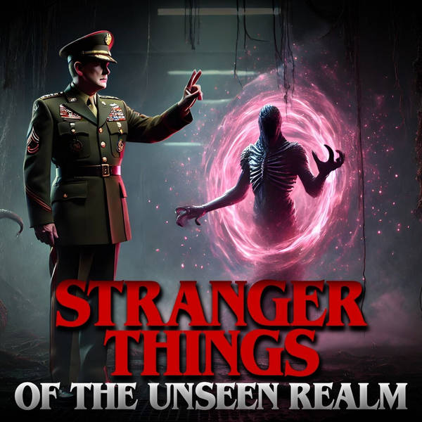 663: Stranger Things Of The Unseen Realm