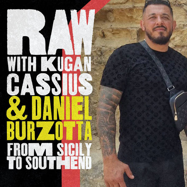 S6 Ep2: RAW WITH KUGAN CASSIUS & DAN BURZOTTA - FROM SICILY TO SOUTHEND 🎙