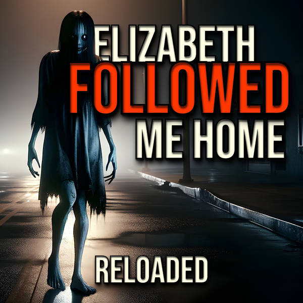 RELOADED | 305: Elizabeth Followed Me Home