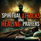 RELOADED | 506: Spiritual Attacks and Healing Prayers