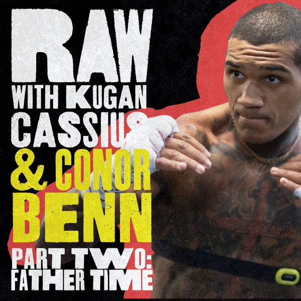 S6 Ep4: RAW WITH KUGAN CASSIUS: CONOR BENN PART TWO - FATHER TIME