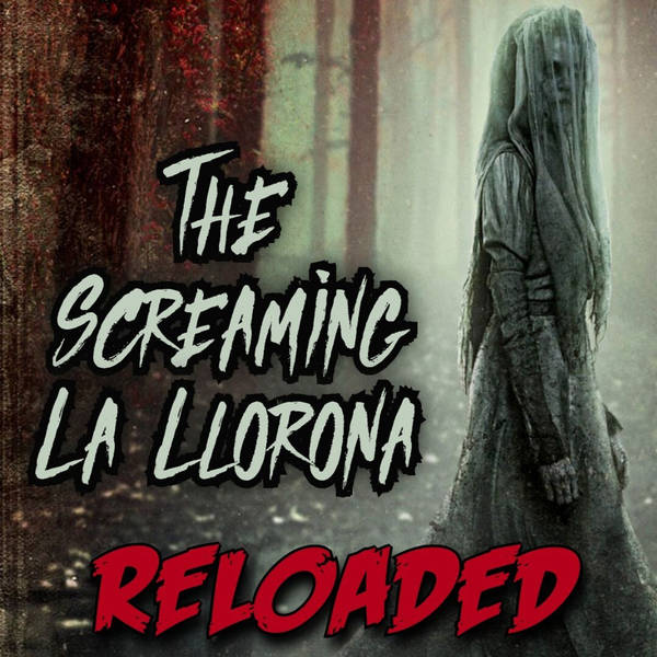 RELOADED | 256: The Screaming La Llorona