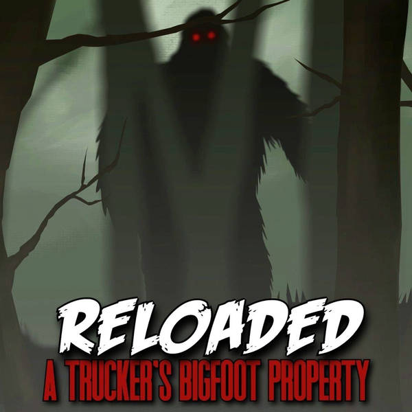 RELOADED | 383: A Trucker's Bigfoot Property