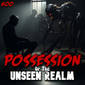 Member Preview | 600: Possession of the Unseen Realm