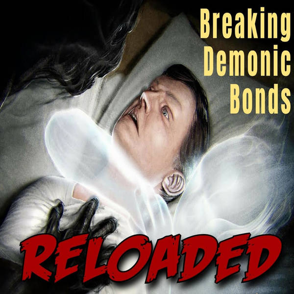 RELOADED | 104: Breaking Demonic Bonds