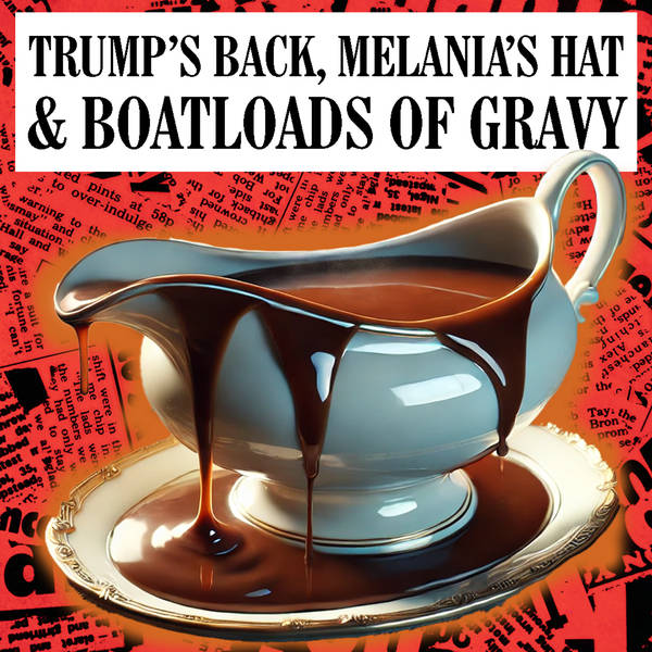 Trump's Back, Melania's Hat & Boatloads of Gravy