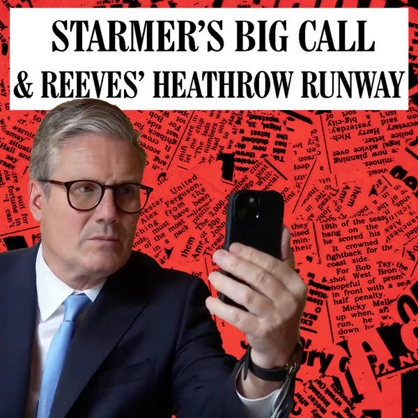 Starmer's Big Call & Reeves' Heathrow Runway