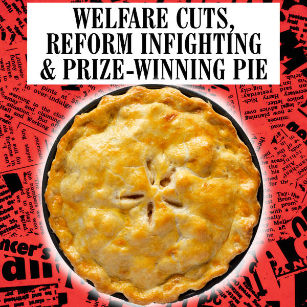 Welfare Cuts, Reform Infighting & Prize-Winning Pie