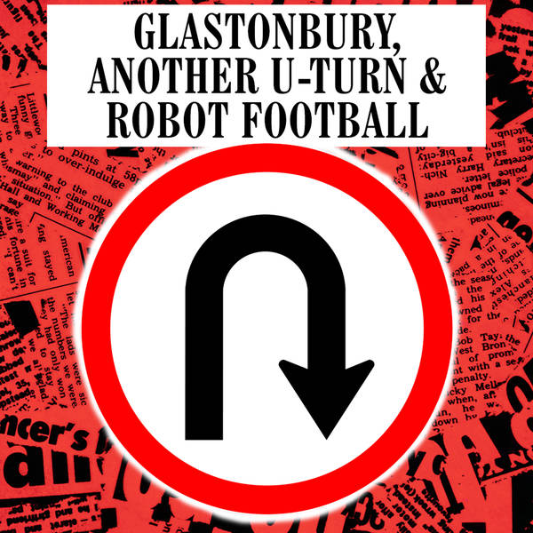 Glastonbury, Another U-Turn & Robot Football