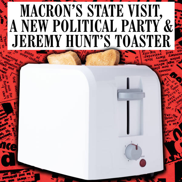 Macron’s State Visit, A New Political Party & Jeremy Hunt’s Toaster