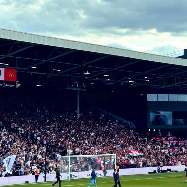 United We Stand podcast 698. Fulham away and the transfer window.