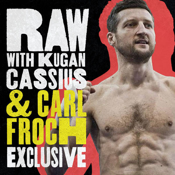 S6 Ep5: RAW WITH KUGAN CASSIUS AND CARL FROCH: EXCLUSIVE!