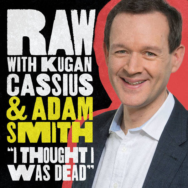 S6 Ep8: RAW WITH KUGAN CASSIUS & ADAM SMITH: "I THOUGHT I WAS DEAD"