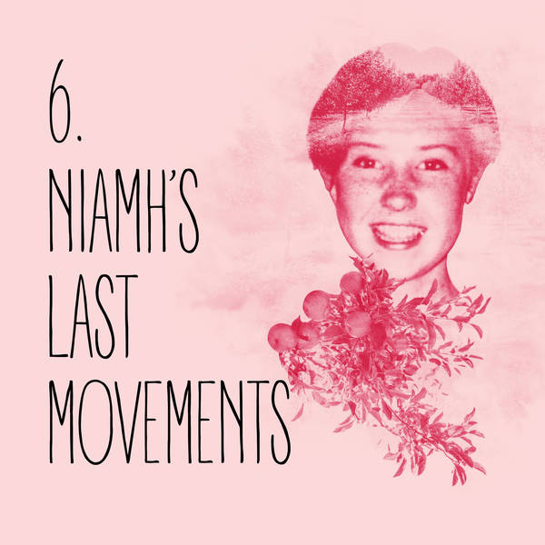 6: Episode 6: Niamh’s last movements